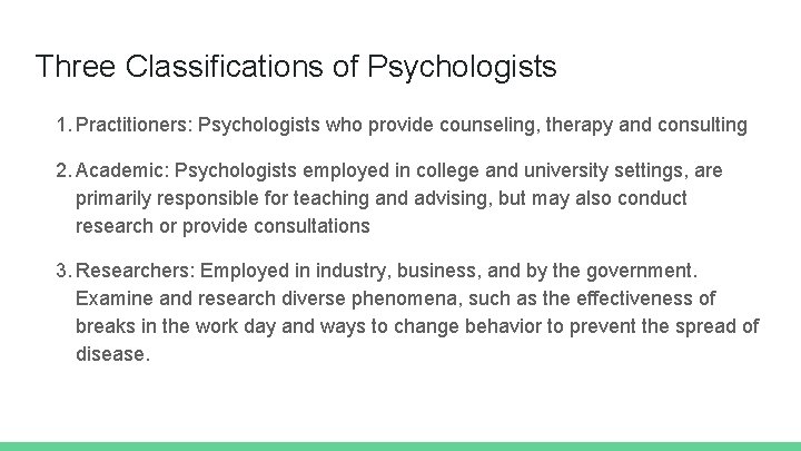 Three Classifications of Psychologists 1. Practitioners: Psychologists who provide counseling, therapy and consulting 2.