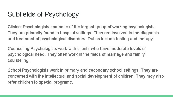 Subfields of Psychology Clinical Psychologists compose of the largest group of working psychologists. They