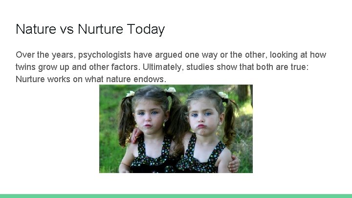 Nature vs Nurture Today Over the years, psychologists have argued one way or the