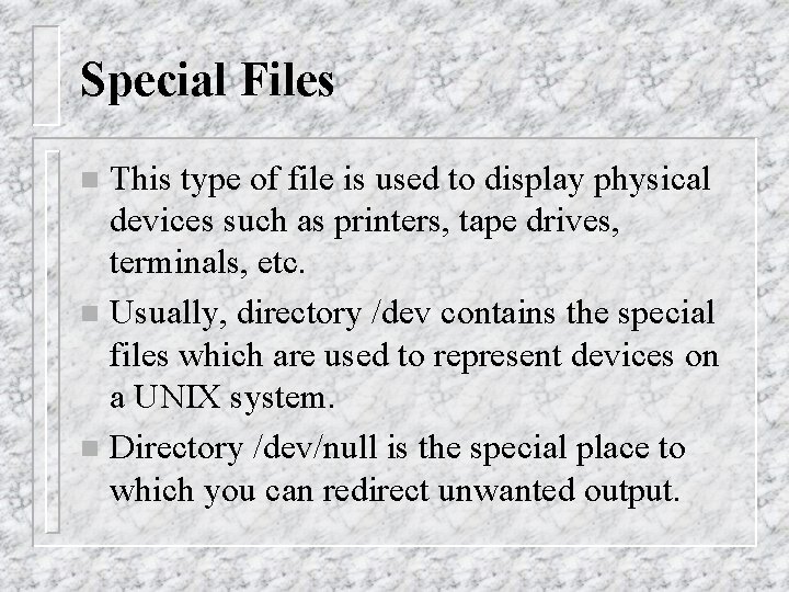 Special Files This type of file is used to display physical devices such as