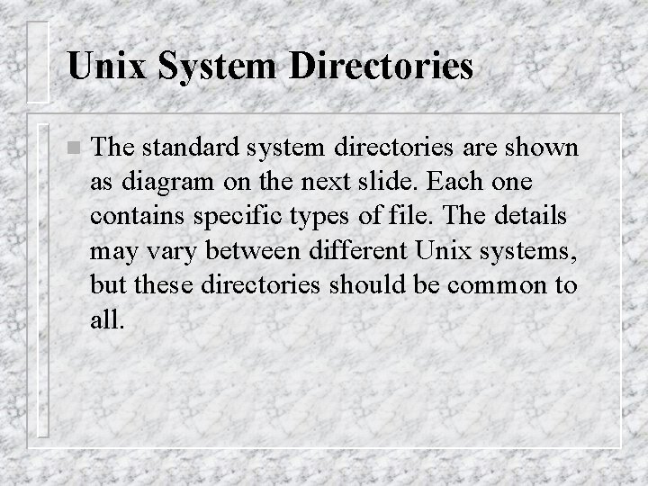 Unix System Directories n The standard system directories are shown as diagram on the