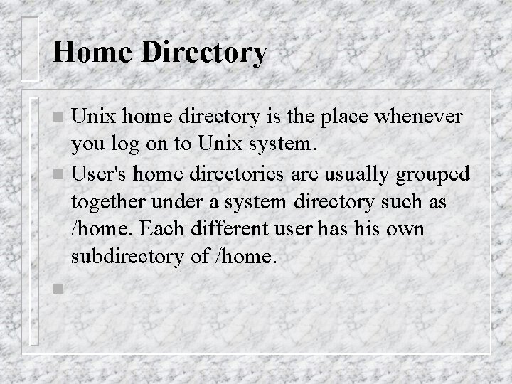 Home Directory Unix home directory is the place whenever you log on to Unix