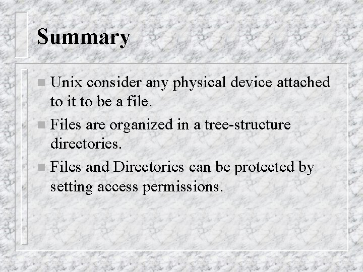 Summary Unix consider any physical device attached to it to be a file. n