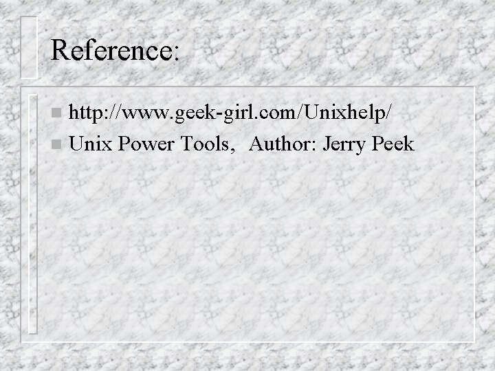 Reference: http: //www. geek-girl. com/Unixhelp/ n Unix Power Tools, Author: Jerry Peek n 