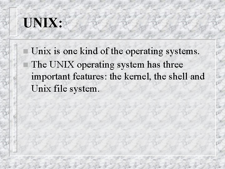 UNIX: Unix is one kind of the operating systems. n The UNIX operating system