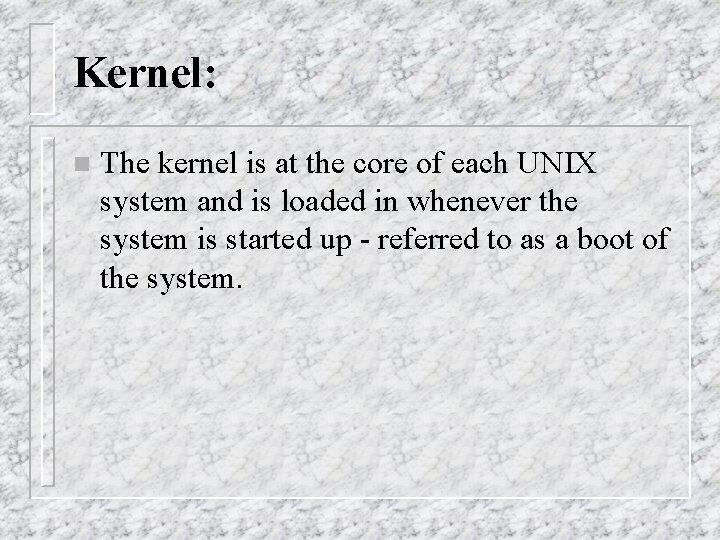 Kernel: n The kernel is at the core of each UNIX system and is
