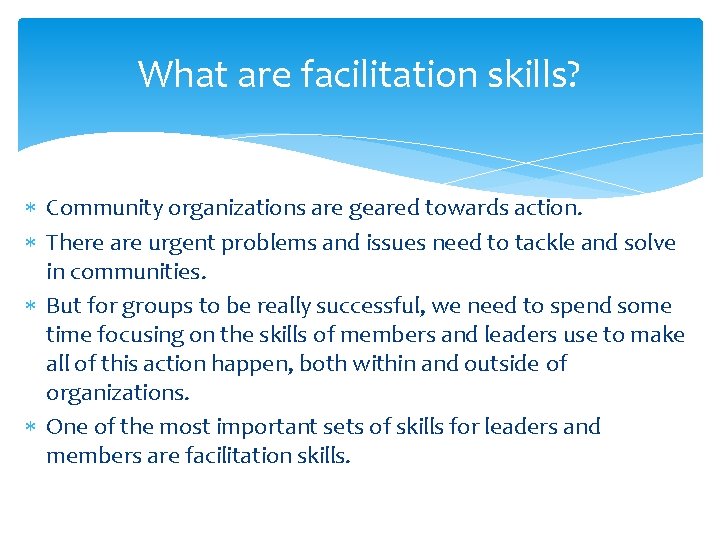 What are facilitation skills? Community organizations are geared towards action. There are urgent problems