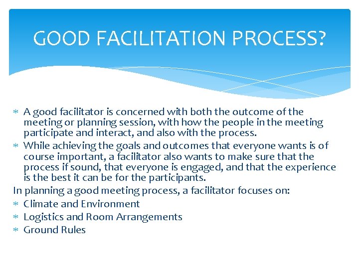 GOOD FACILITATION PROCESS? A good facilitator is concerned with both the outcome of the