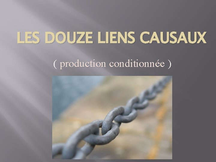 LES DOUZE LIENS CAUSAUX ( production conditionnée ) 