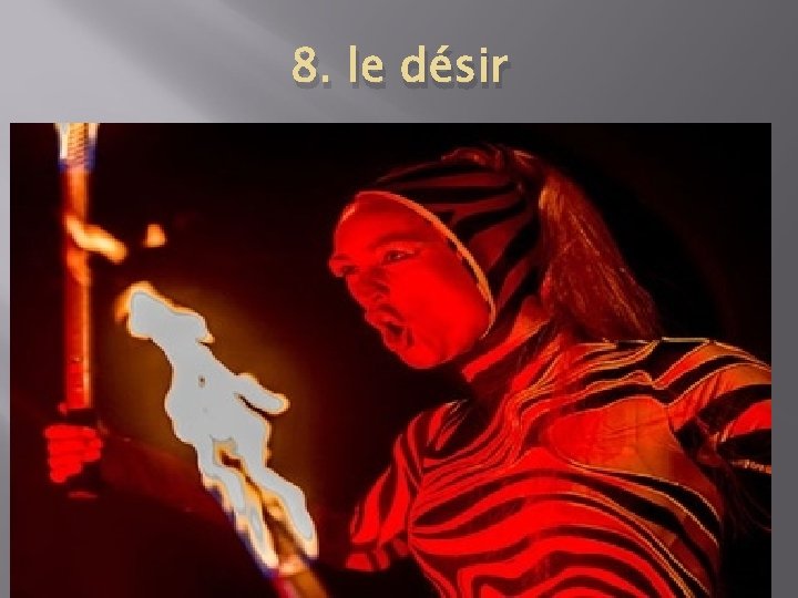 8. le désir 