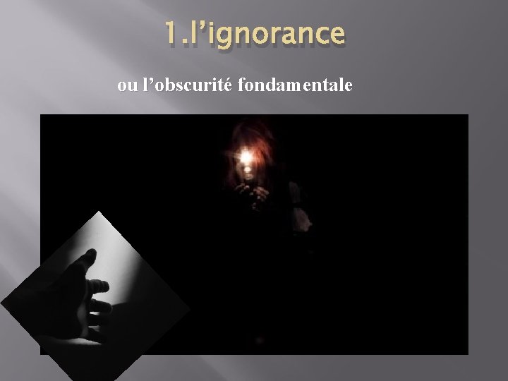 1. l’ignorance ou l’obscurité fondamentale 