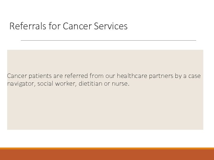 Referrals for Cancer Services Cancer patients are referred from our healthcare partners by a