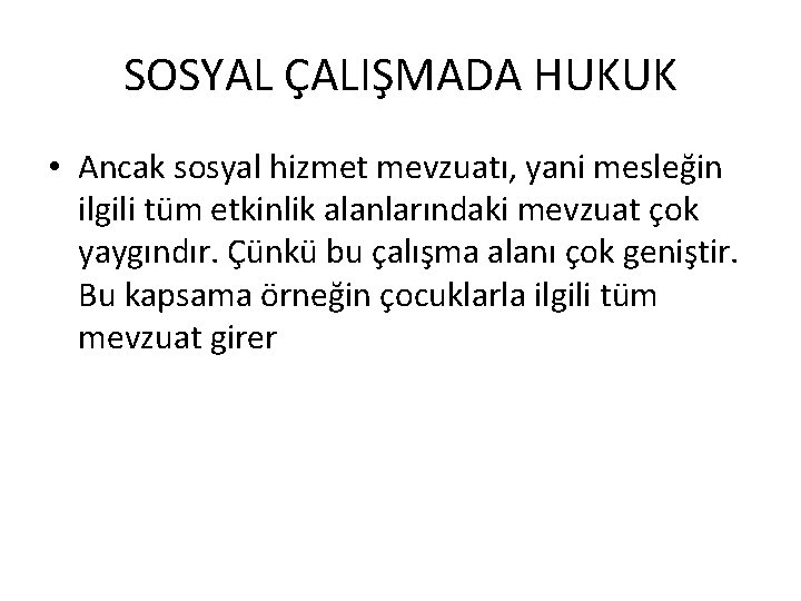 SOSYAL ÇALIŞMADA HUKUK • Ancak sosyal hizmet mevzuatı, yani mesleğin ilgili tüm etkinlik alanlarındaki