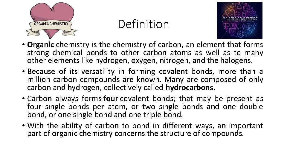 Definition • Organic chemistry is the chemistry of carbon, an element that forms strong