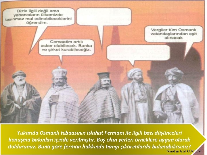 Yukarıda Osmanlı tebaasının Islahat Fermanı ile ilgili bazı düşünceleri konuşma balonları içinde verilmiştir. Boş