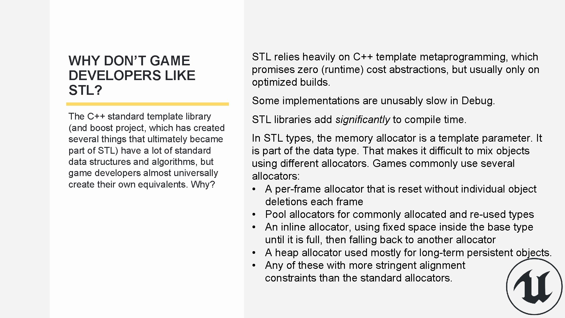 WHY DON’T GAME DEVELOPERS LIKE STL? STL relies heavily on C++ template metaprogramming, which