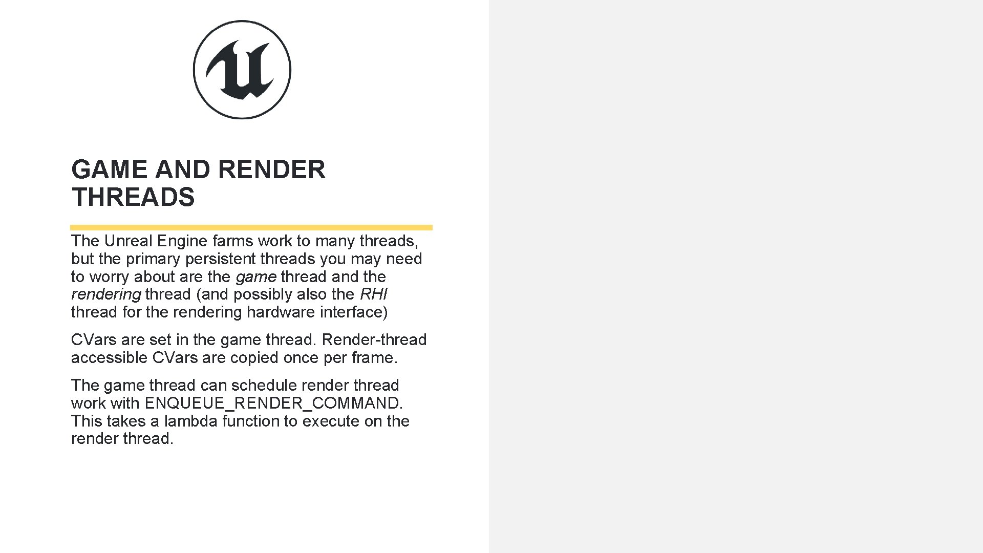 GAME AND RENDER THREADS The Unreal Engine farms work to many threads, but the
