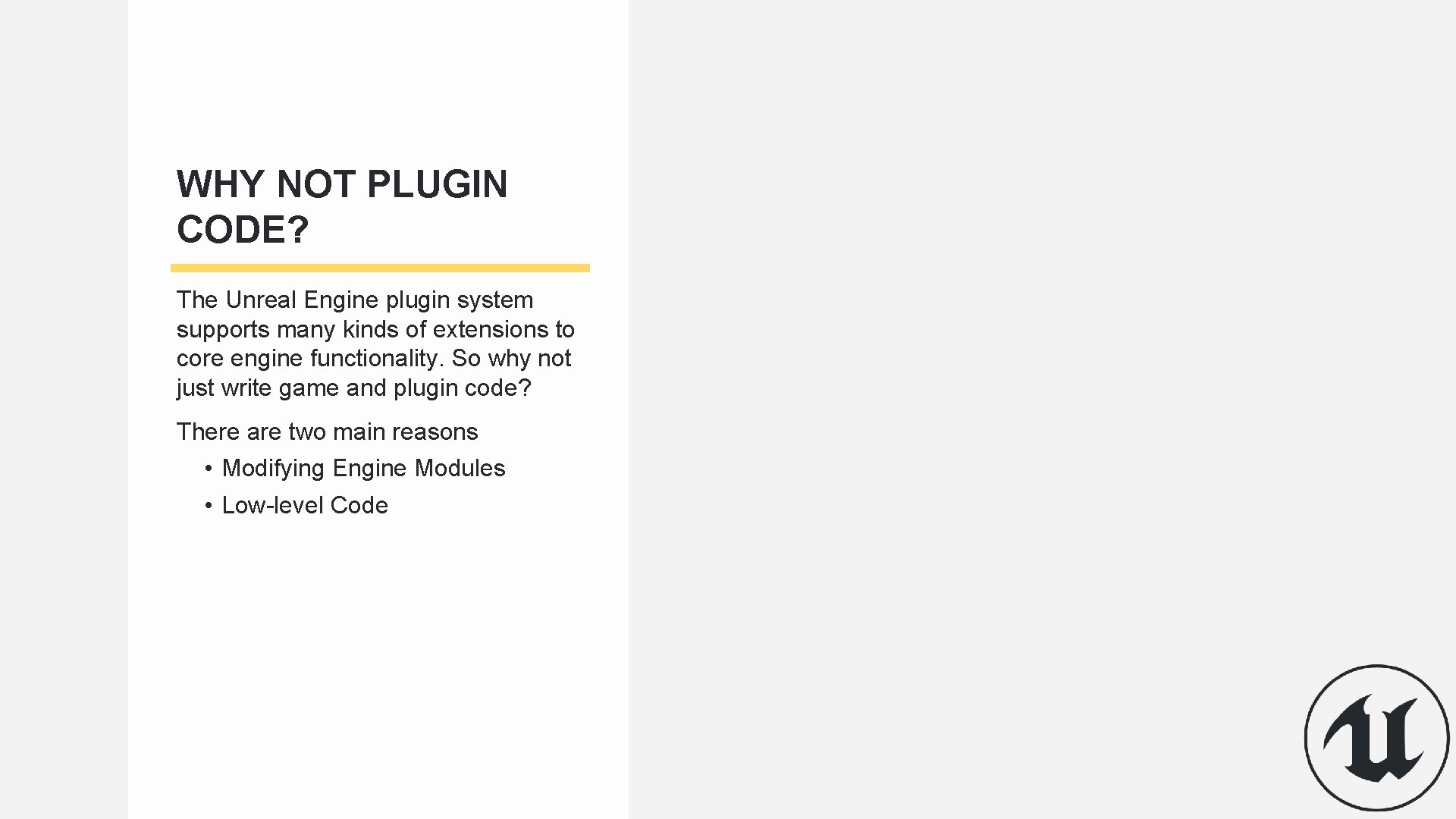 WHY NOT PLUGIN CODE? The Unreal Engine plugin system supports many kinds of extensions