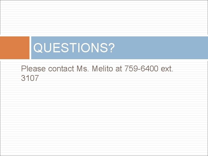 QUESTIONS? Please contact Ms. Melito at 759 -6400 ext. 3107 QUESTIONS? Please contact Ms. Melito at 759 -6400 ext. 3107
