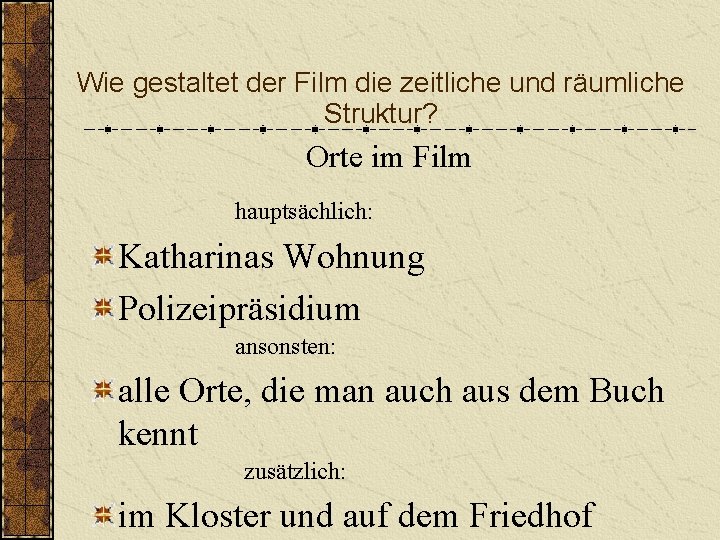 Wie gestaltet der Film die zeitliche und räumliche Struktur? Orte im Film hauptsächlich: Katharinas