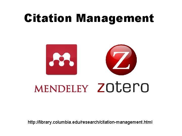 Citation Management http: //library. columbia. edu/research/citation-management. html 