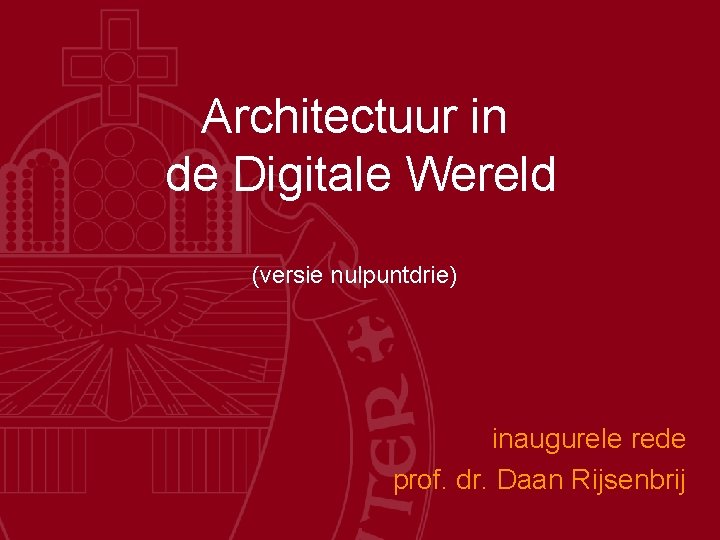 Architectuur in de Digitale Wereld (versie nulpuntdrie) inaugurele rede prof. dr. Daan Rijsenbrij 