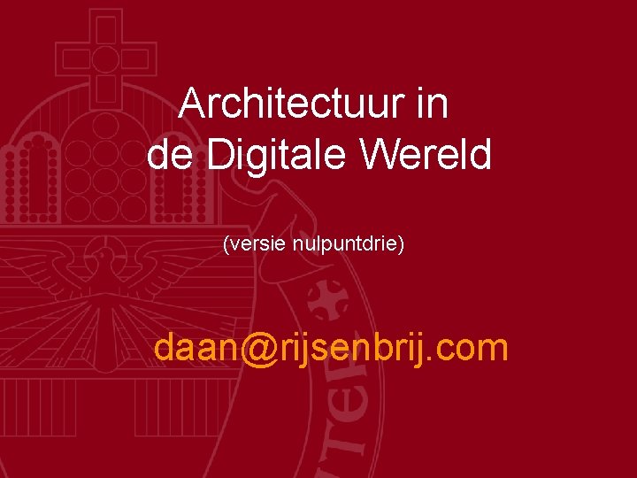 Architectuur in de Digitale Wereld (versie nulpuntdrie) daan@rijsenbrij. com 