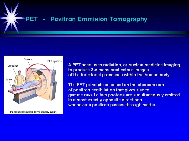 PET - Positron Emmision Tomography A PET scan uses radiation, or nuclear medicine imaging,