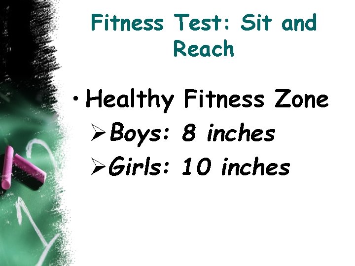 Fitness Test: Sit and Reach • Healthy Fitness Zone ØBoys: 8 inches ØGirls: 10