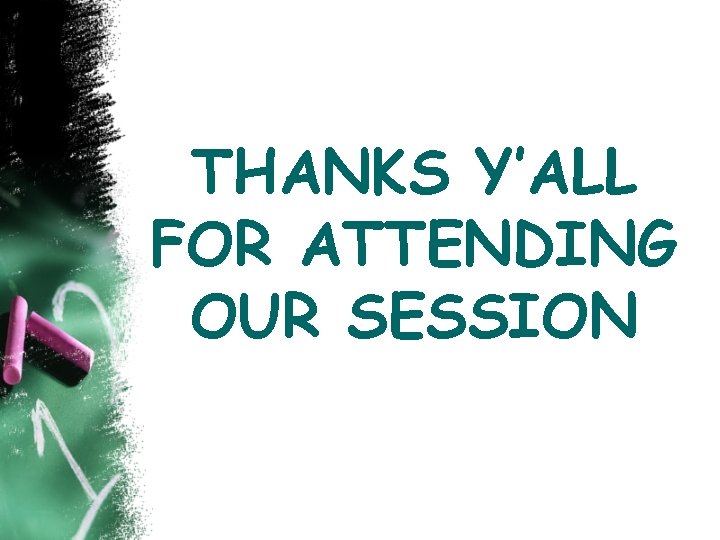 THANKS Y’ALL FOR ATTENDING OUR SESSION 