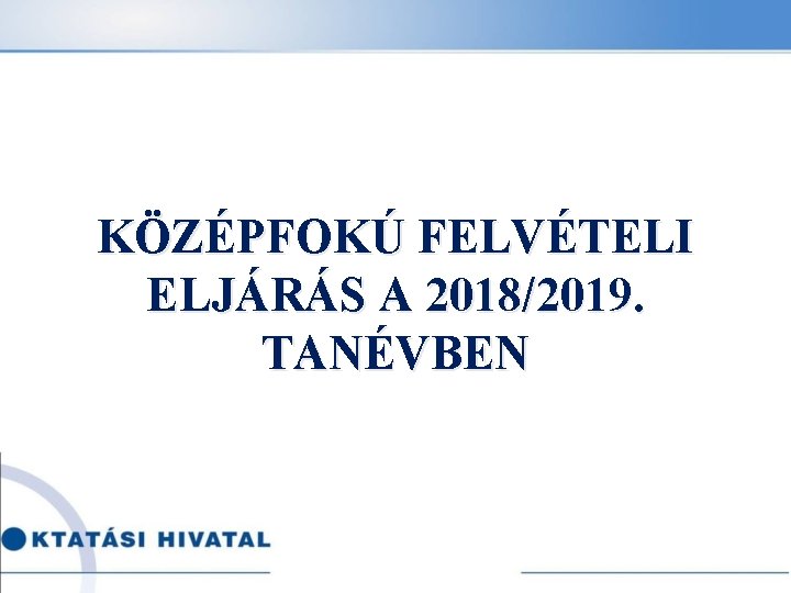 KÖZÉPFOKÚ FELVÉTELI ELJÁRÁS A 2018/2019. TANÉVBEN 