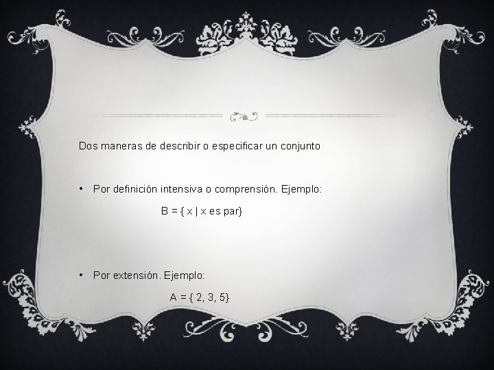 Dos maneras de describir o especificar un conjunto • Por definición intensiva o comprensión.