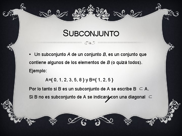 SUBCONJUNTO • Un subconjunto A de un conjunto B, es un conjunto que contiene