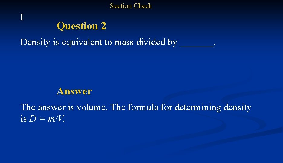 Section Check 1 Question 2 Density is equivalent to mass divided by _______. Answer