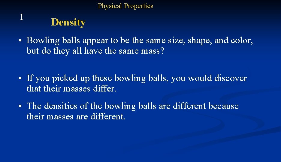 Physical Properties 1 Density • Bowling balls appear to be the same size, shape,