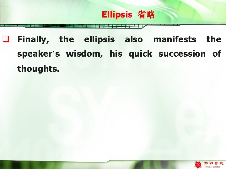 Ellipsis 省略 q Finally, the ellipsis also manifests the speaker’s wisdom, his quick succession