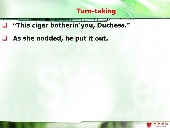 Turn-taking q “This cigar botherin’you, Duchess. ” q As she nodded, he put it