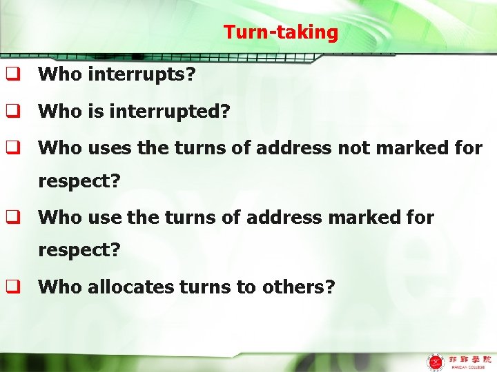 Turn-taking q Who interrupts? q Who is interrupted? q Who uses the turns of