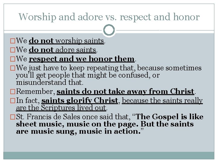 Worship and adore vs. respect and honor �We do not worship saints. �We do