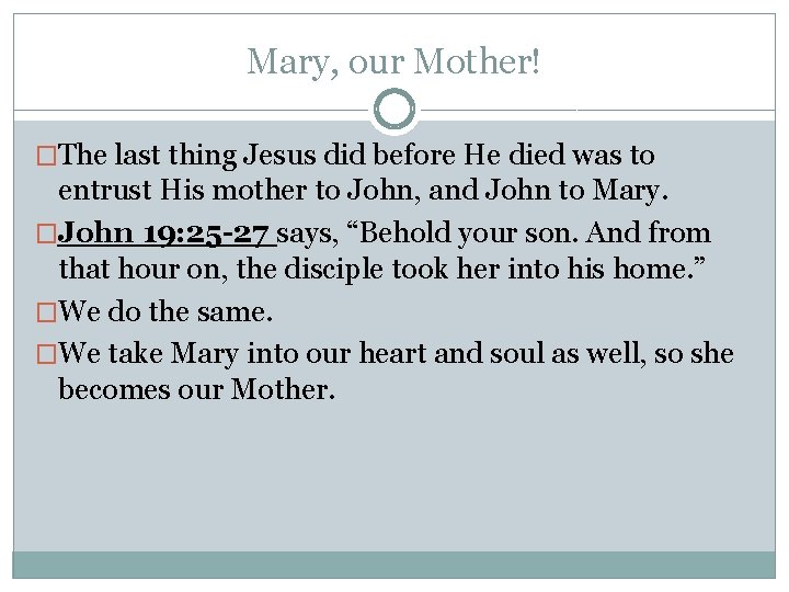 Mary, our Mother! �The last thing Jesus did before He died was to entrust