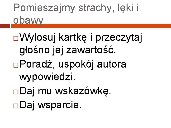 Pomieszajmy strachy, lęki i obawy Wylosuj kartkę i przeczytaj głośno jej zawartość. Poradź, uspokój