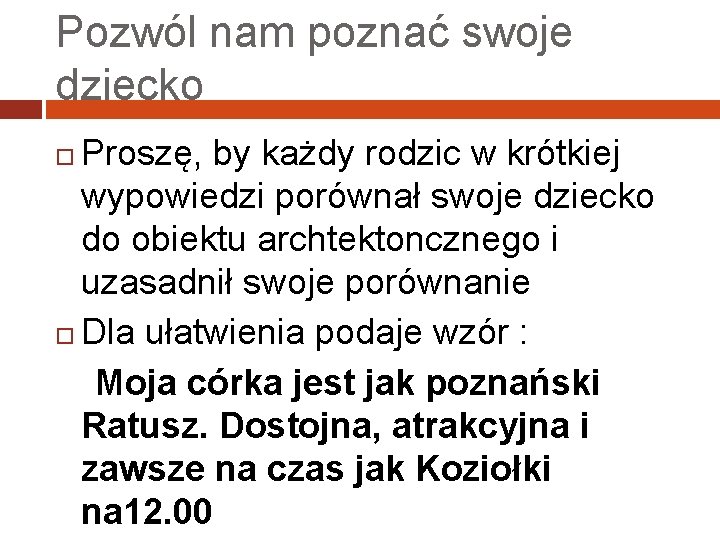 Pozwól nam poznać swoje dziecko Proszę, by każdy rodzic w krótkiej wypowiedzi porównał swoje