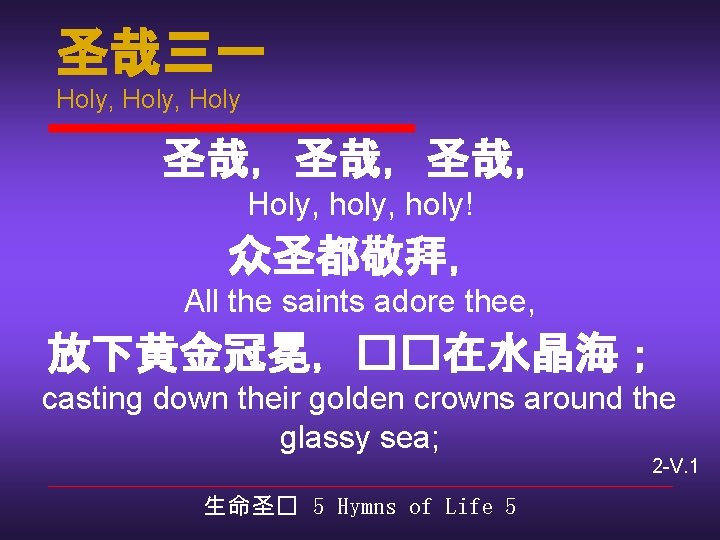 圣哉三一 Holy, Holy 圣哉，圣哉，圣哉， Holy, holy! 众圣都敬拜， All the saints adore thee, 放下黄金冠冕，��在水晶海； casting