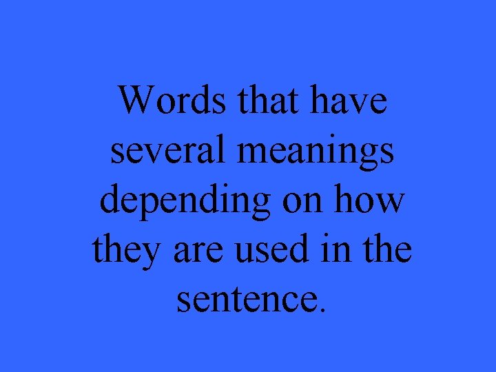 Words that have several meanings depending on how they are used in the sentence.