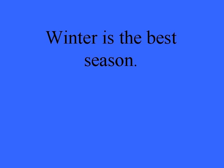 Winter is the best season. 