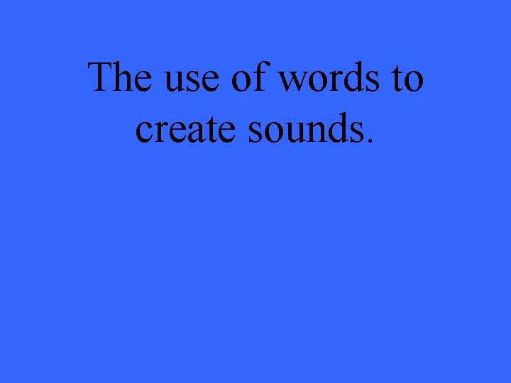 The use of words to create sounds. 