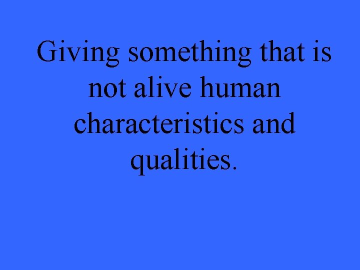 Giving something that is not alive human characteristics and qualities. 