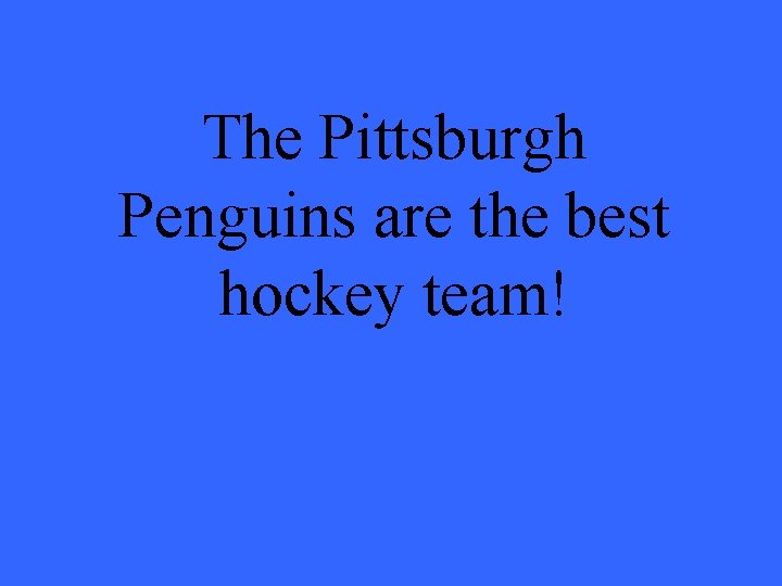 The Pittsburgh Penguins are the best hockey team! 