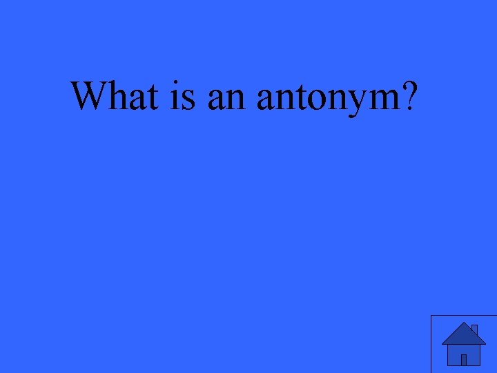 What is an antonym? 