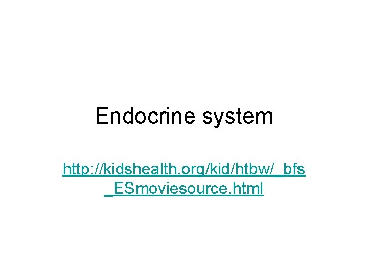 Endocrine system http: //kidshealth. org/kid/htbw/_bfs _ESmoviesource. html 